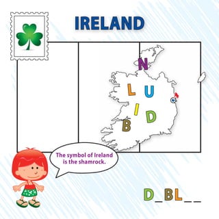IRELAND
D_BL__
D
U
B
L
I
N
The symbol of Ireland
is the shamrock.
 