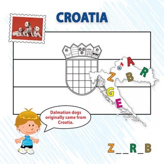 Z__R_B
CROATIA
B
A
R
G
E
Z
Dalmatian dogs
originally came from
Croatia.
 
