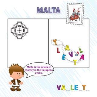 MALTA
Malta is the smallest
country in the European
Union.
VA_LE_T_
A
V A
LL
E
T
T
 