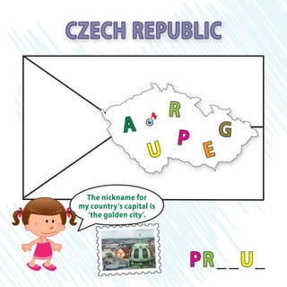 PR__U_
CZECH REPUBLIC
P
R
A G
U E
The nickname for
my country’s capital is
‘the golden city’.
 