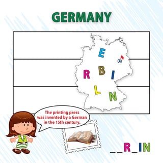 __R_IN
GERMANY
B
E
R
L
I
N
The printing press
was invented by a German
in the 15th century.
 