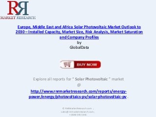 Europe, Middle East and Africa Solar Photovoltaic Market Outlook to
2030 – Installed Capacity, Market Size, Risk Analysis, Market Saturation
and Company Profiles
by
GlobalData

Explore all reports for “ Solar Photovoltaic ” market
@
http://www.rnrmarketresearch.com/reports/energypower/energy/photovoltaics-pv/solar-photovoltaic-pv .
© RnRMarketResearch.com ;
sales@rnrmarketresearch.com ;
+1 888 391 5441

 