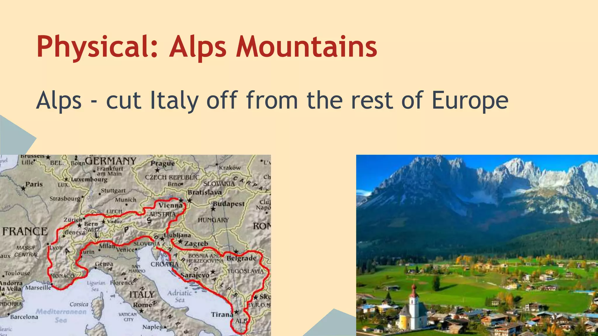 Physical: Alps Mountains 
Alps - cut Italy off from the rest of Europe 
 