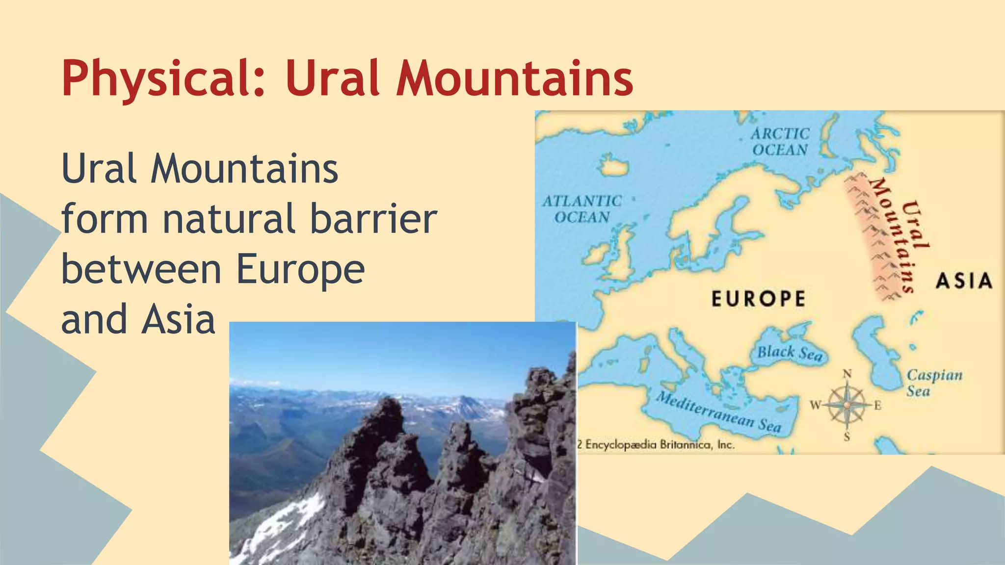 Physical: Ural Mountains 
Ural Mountains 
form natural barrier 
between Europe 
and Asia 
 