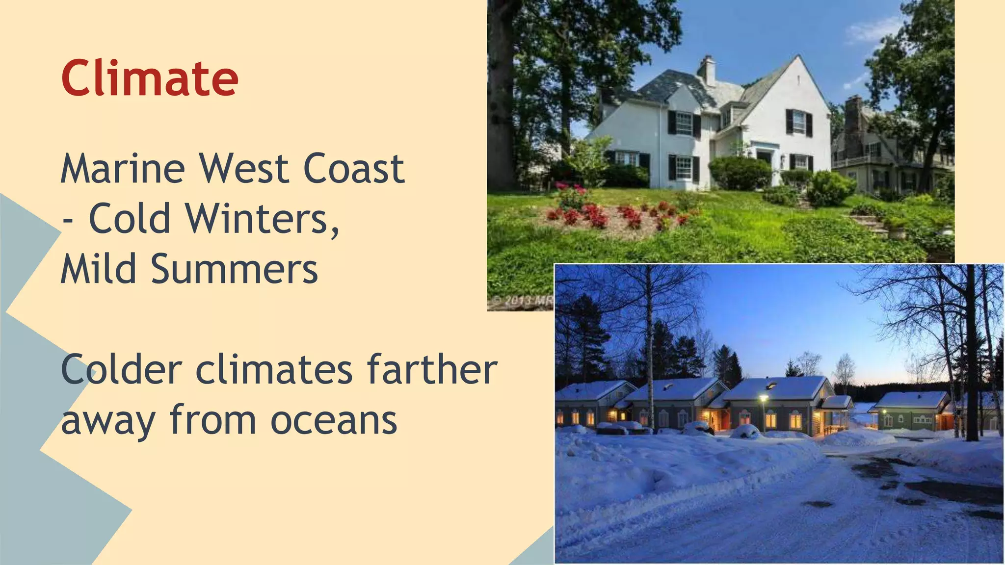 Climate 
Marine West Coast 
- Cold Winters, 
Mild Summers 
Colder climates farther 
away from oceans 
 