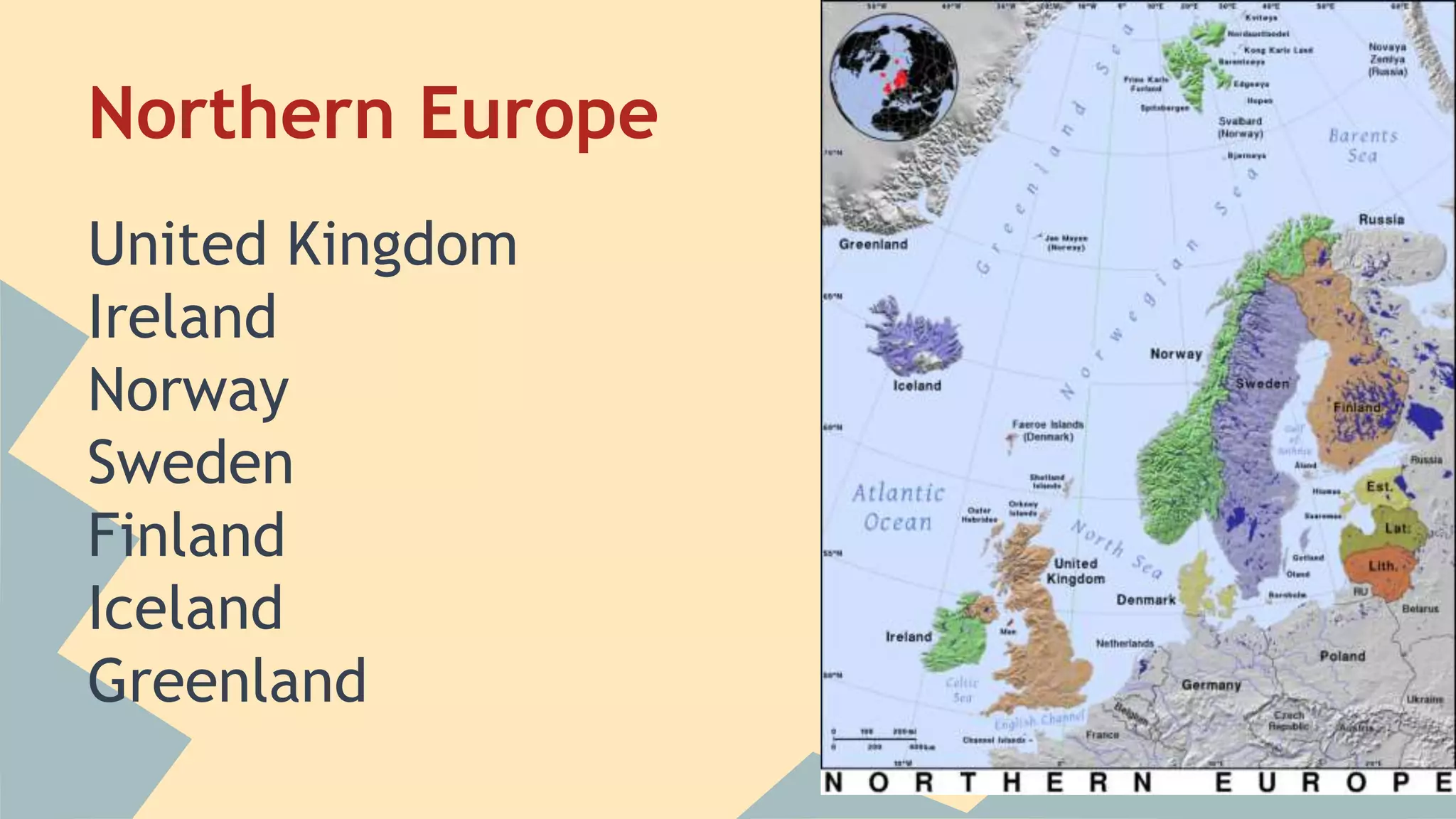Northern Europe 
United Kingdom 
Ireland 
Norway 
Sweden 
Finland 
Iceland 
Greenland 
 