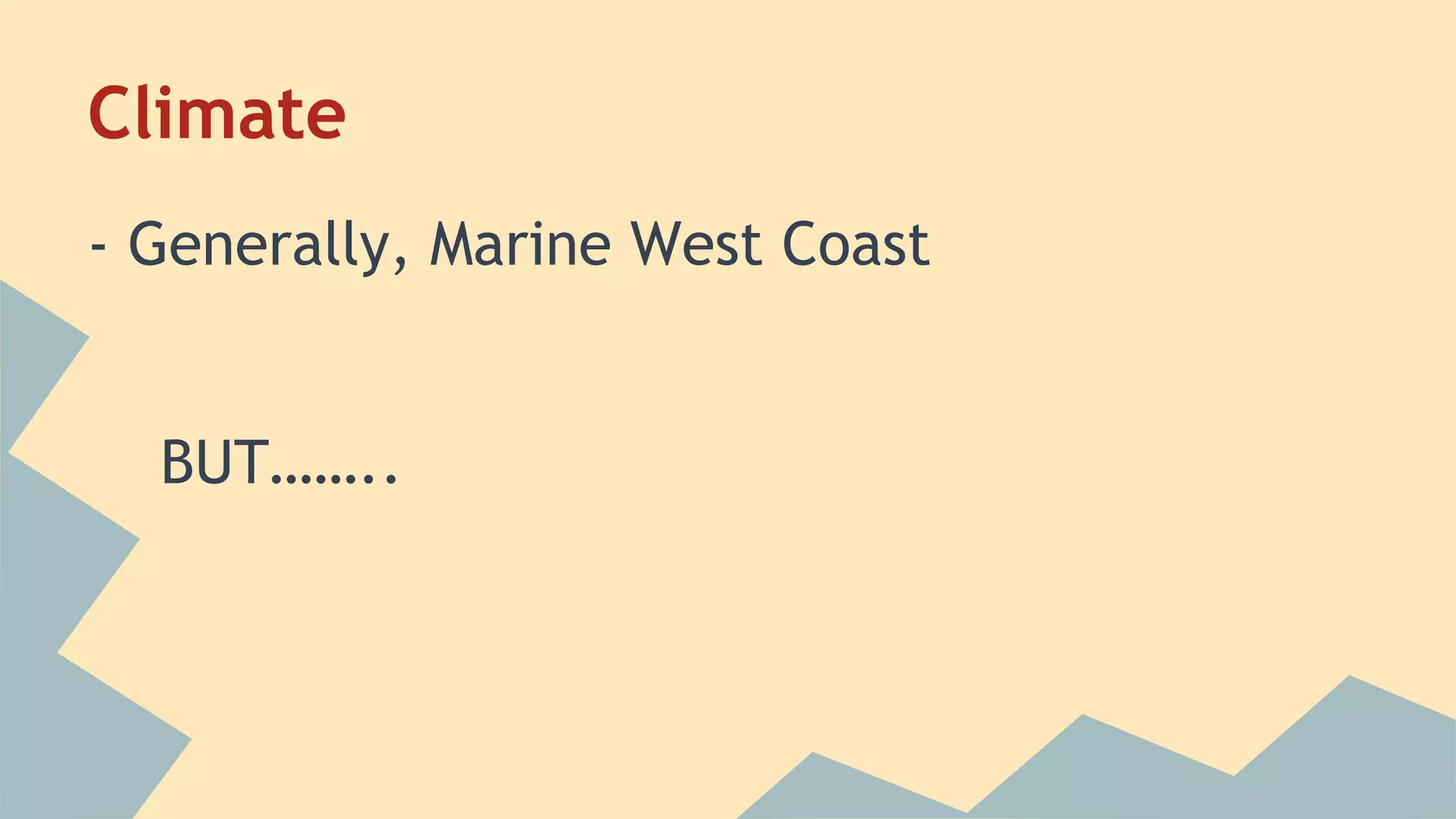 Climate 
- Generally, Marine West Coast 
BUT…….. 
 