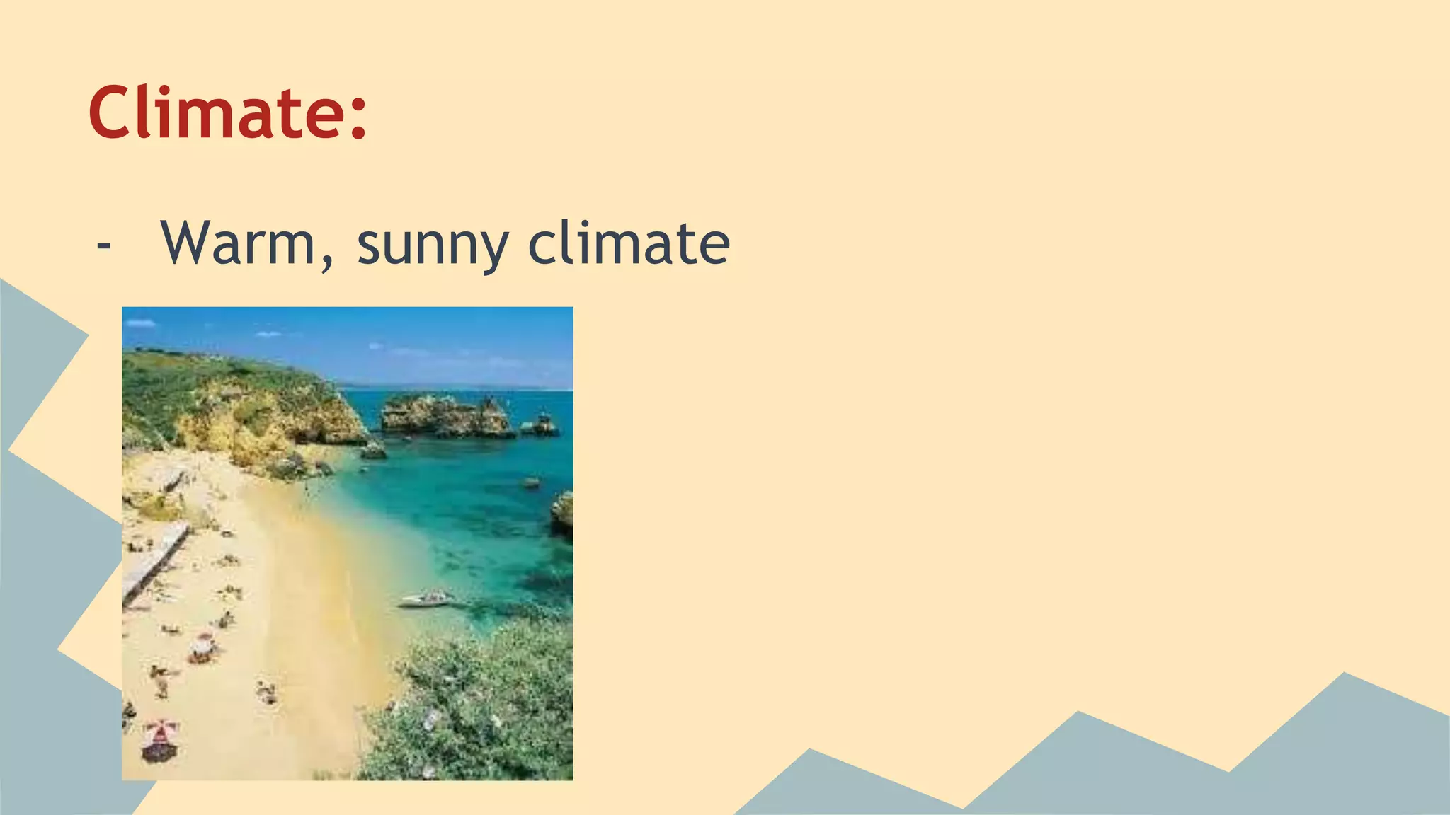 Climate: 
- Warm, sunny climate 
 
