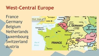 West-Central Europe 
France 
Germany 
Belgium 
Netherlands 
Luxembourg 
Switzerland 
Austria 
 