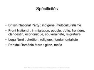 Spécificités


●   British National Party : indigène, multiculturalisme
●   Front National : immigration, peuple, dette, f...