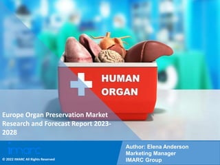 Copyright © IMARC Service Pvt Ltd. All Rights Reserved
Europe Organ Preservation Market
Research and Forecast Report 2023-
2028
Author: Elena Anderson
Marketing Manager
IMARC Group
© 2022 IMARC All Rights Reserved
 