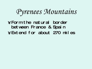 Pyrenees Mountains Form the natural border between France & Spain Extend for about 270 miles 