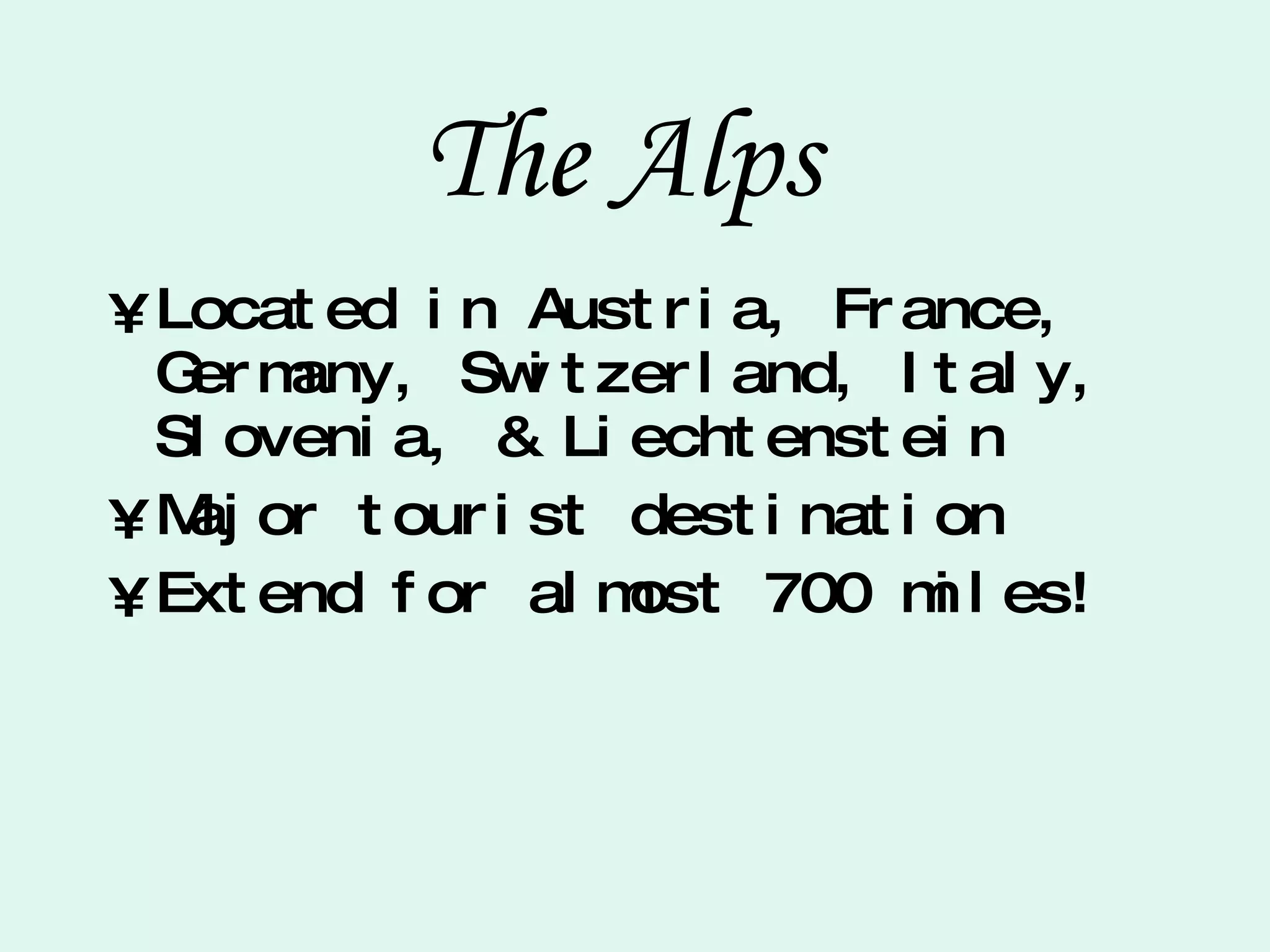 The Alps  Located in Austria, France, Germany, Switzerland, Italy, Slovenia, & Liechtenstein Major tourist destination  Extend for almost 700 miles! 