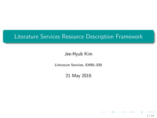 Literature Services Resource Description Framework
Jee-Hyub Kim
Literature Services, EMBL-EBI
21 May 2015
1 / 15
 