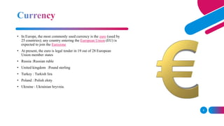 8
• In Europe, the most commonly used currency is the euro (used by
25 countries); any country entering the European Union...