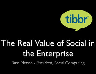 The Real Value of Social in
     the Enterprise	

   Ram Menon - President, Social Computing 	

 