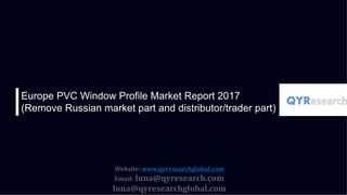 Europe PVC Window Profile Market Report 2017
(Remove Russian market part and distributor/trader part)
QYResearch
www.qyresearchglobal.com
 