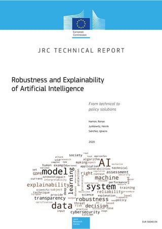 Robustness and Explainability
of Artificial Intelligence
From technical to
policy solutions
Hamon, Ronan
Junklewitz, Henrik
Sanchez, Ignacio
2020
EUR 30040 EN
 