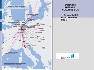 L'EUROPE RHENANE : COEUR DE L'UE 1. En quoi le Rhin est-il l'artère de l'UE ? 