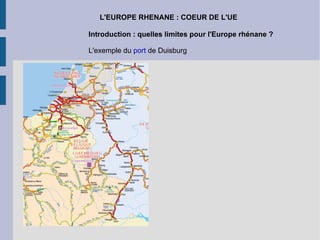 L'EUROPE RHENANE : COEUR DE L'UE Introduction : quelles limites pour l'Europe rhénane ? L'exemple du  port  de Duisburg 