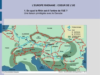 L'EUROPE RHENANE : COEUR DE L'UE 1. En quoi le Rhin est-il l'artère de l'UE ? Une liaison privilégiée avec le Danube 