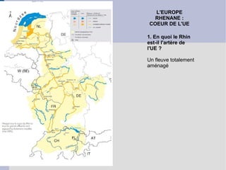 L'EUROPE RHENANE : COEUR DE L'UE 1. En quoi le Rhin est-il l'artère de l'UE ? Un fleuve totalement aménagé 