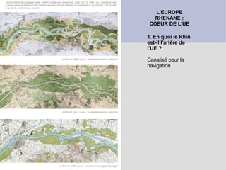 L'EUROPE RHENANE : COEUR DE L'UE 1. En quoi le Rhin est-il l'artère de l'UE ? Canalisé pour la navigation 