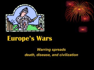 Europe’s Wars Warring spreads death, disease, and civilization 
