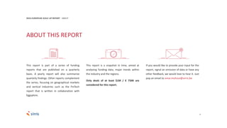 4
This report is part of a series of funding
reports that are published on a quarterly
basis. A yearly report will also summarize
quarterly findings. Other reports complement
the series, focusing on geographical markets
and vertical industries such as the FinTech
report that is written in collaboration with
Eggsplore.
2016 EUROPEAN SCALE UP REPORT ABOUT
This report is a snapshot in time, aimed at
analysing funding data, major trends within
the industry and the regions.
Only deals of at least $1M / € 750K are
considered for this report.
If you would like to provide your input for the
report, signal an omission of data or have any
other feedback, we would love to hear it. Just
pop an email to omar.mohout@sirris.be
ABOUT THIS REPORT
 