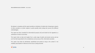 40
No dataset is complete and this report provides an indication of reality only. Comparing to reports
of other providers on similar subjects is partly possible when taking into account the different
methodologies.
This report has been compiled for informational purpose only and should not be regarded as a
solicitation to invest in any entity.
This report relies on data and insights from a wide range of public and private sources and we
can’t be hold responsible for the completeness and accuracy of the information provided.
This report may freely be distributed, republished and posted as long as the content is not
modified, decompiled or reference to the source is being removed.
2016 EUROPEAN SCALE UP REPORT DISCLAIMER
 