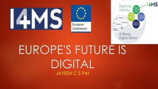 EUROPE'S FUTURE IS
DIGITAL
JAYESH C S PAI
 