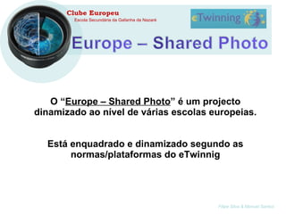 O “ Europe – Shared Photo ” é um projecto dinamizado ao nível de várias escolas europeias. Está enquadrado e dinamizado segundo as normas/plataformas do eTwinnig 