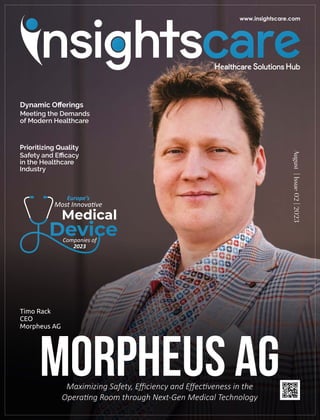 Dynamic Oﬀerings
Meeting the Demands
of Modern Healthcare
Prioritizing Quality
Safety and Eﬃcacy
in the Healthcare
Industry
August
|
Issue
02
|
2023
Morpheus AG
Maximizing Safety, Eﬃciency and Eﬀec veness in the
Opera ng Room through Next-Gen Medical Technology
Timo Rack
CEO
Morpheus AG
Companies of
2023
Medical
Europe’s
Most Innova ve
 