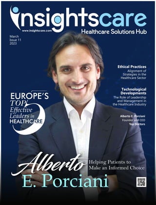 Technological
Developments
The Role of Leadership
and Management in
the Healthcare Industry
Ethical Practices
Alignment of
Strategies in the
Healthcare Sector
Alberto
E. Porciani
Helping Patients to
Make an Informed Choice
Alberto E. Porciani
Founder and CEO
Top Doctors
March
Issue 11
2023
 