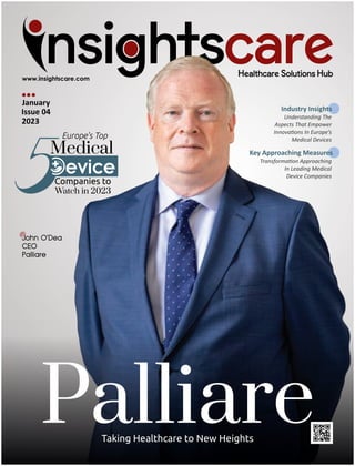 January
Issue 04
2023
Palliare
Taking Healthcare to New Heights
Companies to
Medical
Europe's Top
Watch in 2023
Industry Insights
Understanding The
Aspects That Empower
Innova ons In Europe’s
Medical Devices
Key Approaching Measures
Transforma on Approaching
In Leading Medical
Device Companies
 