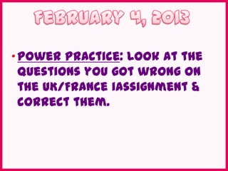 • Power Practice: Look at the
  questions you got wrong on
  the UK/France iAssignment &
  correct them.
 