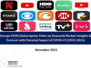 Europe SVOD (Subscription Video on Demand) Market: Insights &
Forecast with Potential Impact of COVID-19 (2022-2026)
December 2022
 