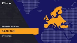 TRACXN MONTHLY REPORT
SEPTEMBER 2021
EUROPE TECH
 