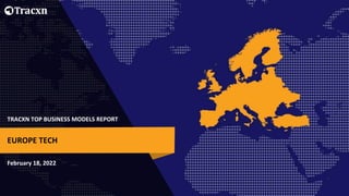 TRACXN TOP BUSINESS MODELS REPORT
February 18, 2022
EUROPE TECH
 