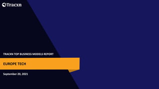 TRACXN TOP BUSINESS MODELS REPORT
September 20, 2021
EUROPE TECH
 