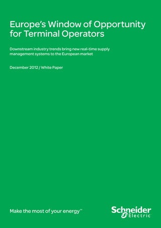 Europe’s Window of Opportunity
for Terminal Operators
Downstream industry trends bring new real-time supply
management systems to the European market


December 2012 / White Paper




Make the most of your energy         SM
 