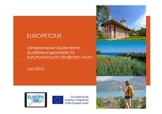 Juni 2016
EUROPETOUR
Länderanalyse Deutschland:
Qualifizierungsbedarfe für
Kulturtourismus im ländlichen Raum
Insert pictures
EUROPETOUR from
the different
partners/countries
 