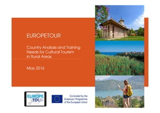 May 2016
EUROPETOUR
Country Analysis and Training
Needs for Cultural Tourism
in Rural Areas
Insert pictures
EUROPETOUR from
the different
partners/countries
 