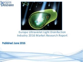 Published :June 2016
Europe Ultraviolet Light Disinfection
Industry 2016 Market Research Report
 