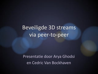 Beveiligde 3D streams  via peer-to-peer Presentatie door Arya Ghodsi en Cedric Van Bockhaven 