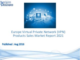 Published : Aug 2016
Europe Virtual Private Network (VPN)
Products Sales Market Report 2021
 
