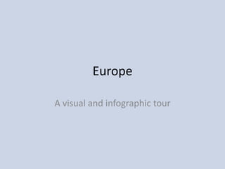 Europe

A visual and infographic tour
 