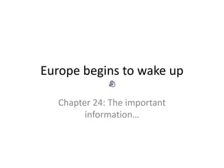 Europe begins to wake up

  Chapter 24: The important
        information…
 