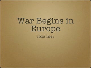 War Begins in
  Europe
    1939-1941
 