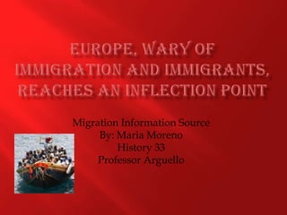 Europe, Wary of Immigration and Immigrants, Reaches an Inflection Point Migration Information Source By: Maria Moreno History 33 Professor Arguello  